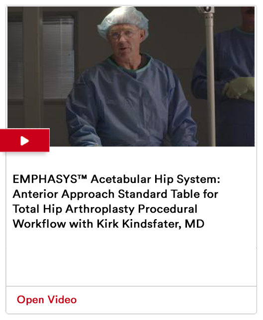 EMPHASYS™ Acetabular Hip System: Anterior Approach Standard Table for Total Hip Arthroplasty Procedural Workflow with Kirk Kindsfater, MD