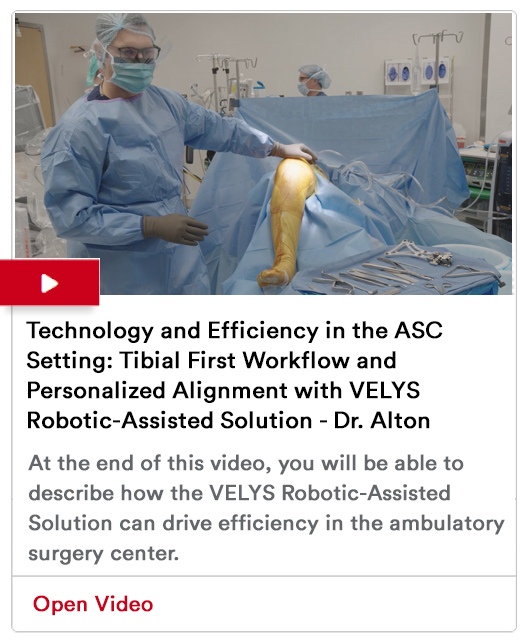Technology and Efficiency in the ASC Setting: Tibial First Workflow and Personalized Alignment with VELYS Robotic-Assisted Solution - Timothy B. Alton, MD Image