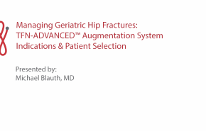 Managing Geriatric Hip Fractures: TFN™ADVANCED Augmentation System - Patient Indications and Selection with Michael Blauth, MD thumbnail