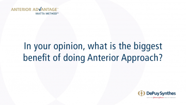 An image of the "ANTERIOR ADVANTAGE™ Surgeon Discussion: In Your Opinion, What is the Biggest benefit of Anterior Approach?" video.