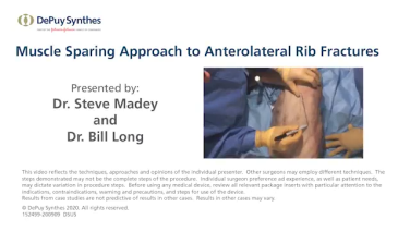 At the end of this video, the learner should be able to describe the anterolateral approach for the surgical stabilization of rib fractures. This content is intended for Health Care Professionals in Australia. This presentation provides general information only and was originally intended for US and/or EMEA Healthcare Professionals. This presentation reflects the opinions of the speaker/s. The materials presented do not necessarily represent the opinion of DePuy Synthes. Any faculty involved are presenting