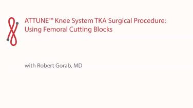 ATTUNE Knee System for Total Knee Arthroplasty: Femoral Prep with Robert Gorab, MD