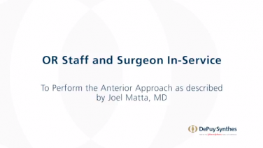 An image of the "OR Staff & Surgeon In-Service for an Anterior Approach as described by Joel Matta, MD" video.