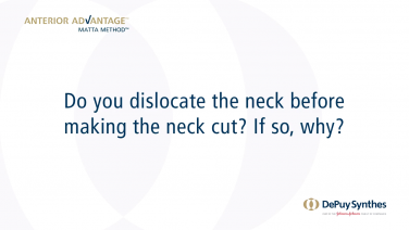 An image of the "ANTERIOR ADVANTAGE™ Discussion with Joel Matta, MD - Dislocate the Neck Before Making the Neck Cut & Why?" video on the JnJInstitute.com website.