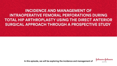 Incidence & management of intraoperative femoral perforations during total hip arthroplasty using the direct anterior surgical approach thumbnail