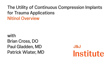 The Utility of Continuous Compression Implants for Trauma Applications: Nitinol Overview with Brian Cross, DO; Paul Gladden, MD; Patrick Wiater, MD thumbnail