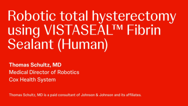 Robotic Total Hysterectomy using VISTASEAL™ Fibrin Sealant (Human) with Thomas Schultz, MD thumbnail