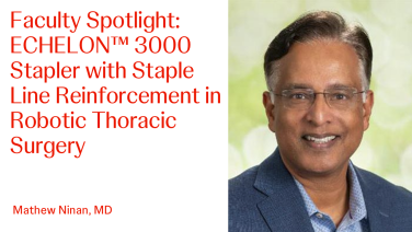 An Image From "Faculty Spotlight: ECHELON™ 3000 Stapler with Staple Line Reinforcement in Robotic Thoracic Surgery with Mathew Ninan, MD"