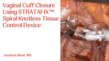Robotic Vaginal Cuff Closure Featuring STRATAFIX™ Spiral Knotless Tissue Control Device with Jonathan D. Black, MD, MPH