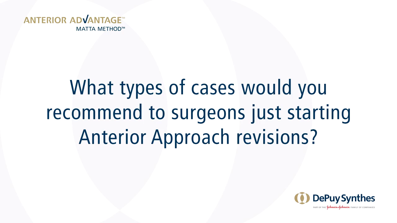 ANTERIOR ADVANTAGE™ Surgeon Discussion: What Types of Cases Would You Recommend to Surgeons Starting Anterior Approach Revisions?