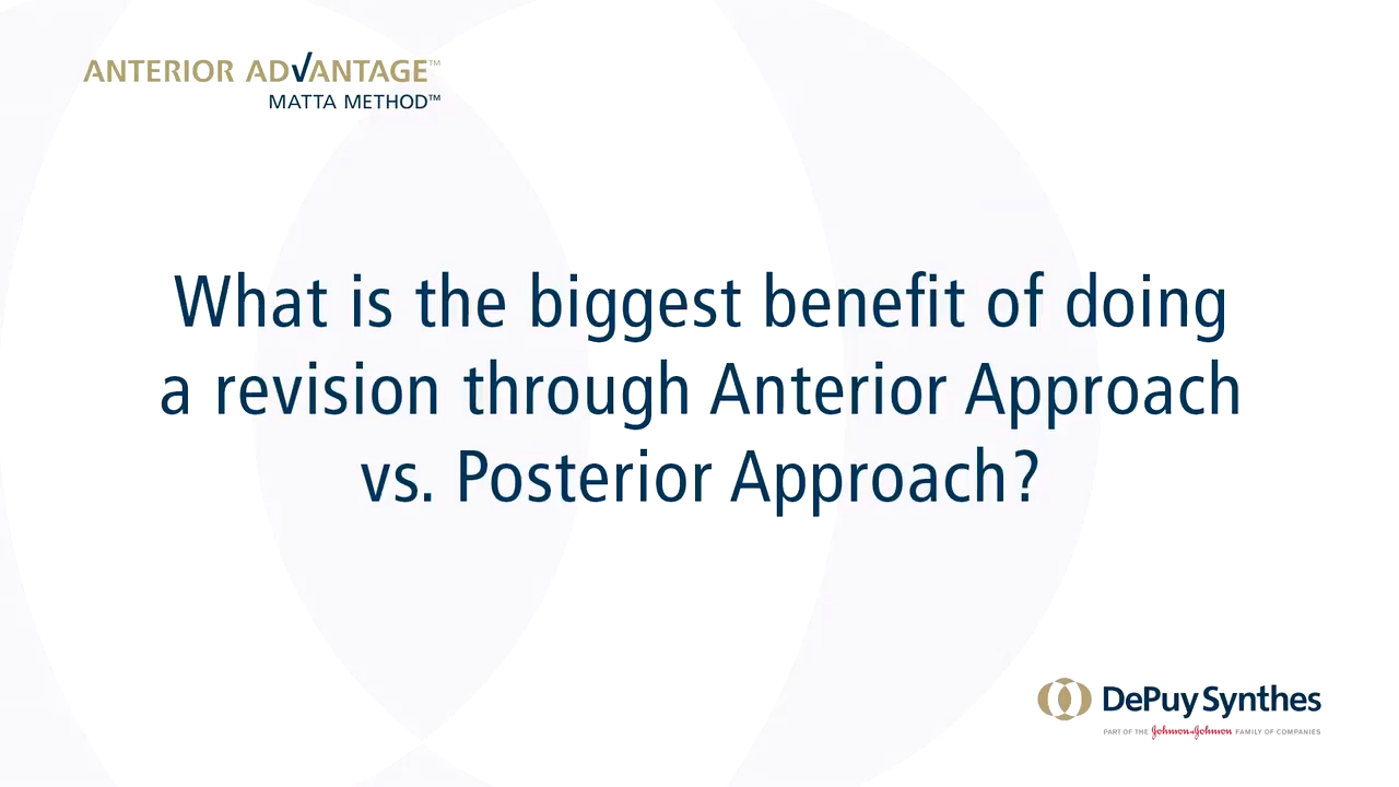 ANTERIOR ADVANTAGE™ Surgeon Discussion: Benefit of a Revision with Anterior Approach vs Posterior Approach?