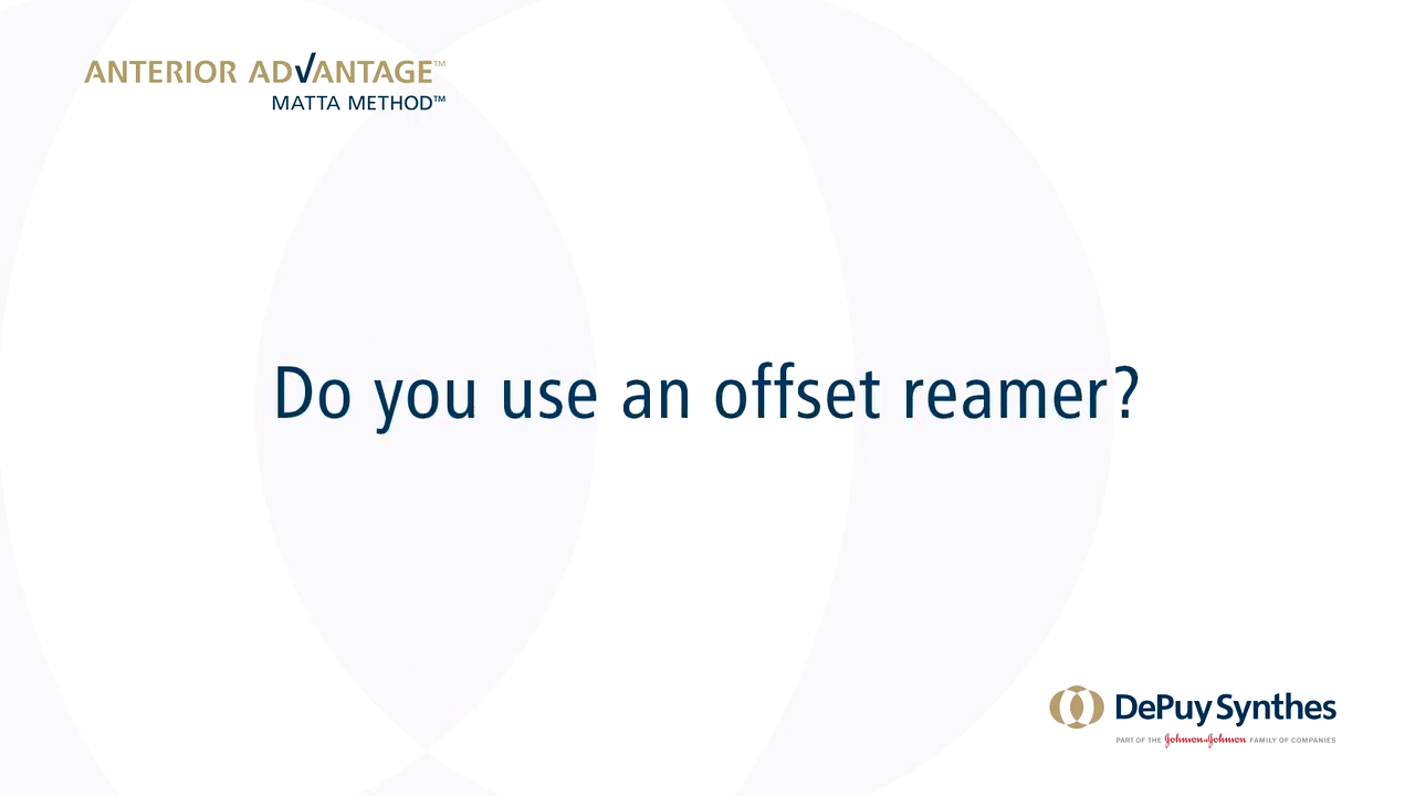 ANTERIOR ADVANTAGE™ Discussion with Joel Matta, MD - Do you use an offset reamer?