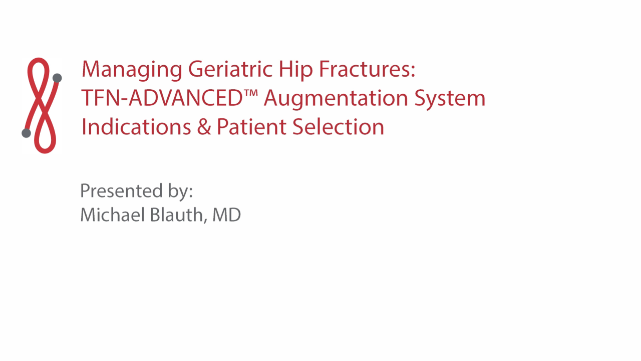 Managing Geriatric Hip Fractures: TFN™ADVANCED Augmentation System - Patient Indications and Selection with Michael Blauth, MD thumbnail