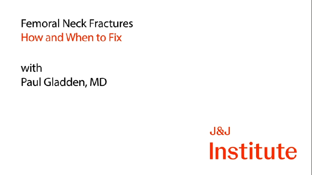 Femoral Neck Fractures: How and When to Fix - Paul Gladden, MD