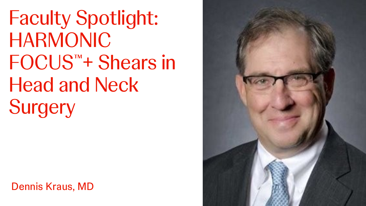 An Image of "Faculty Spotlight: HARMONIC FOCUS™+ Shears in Head and Neck Surgery with Dennis Kraus, MD"